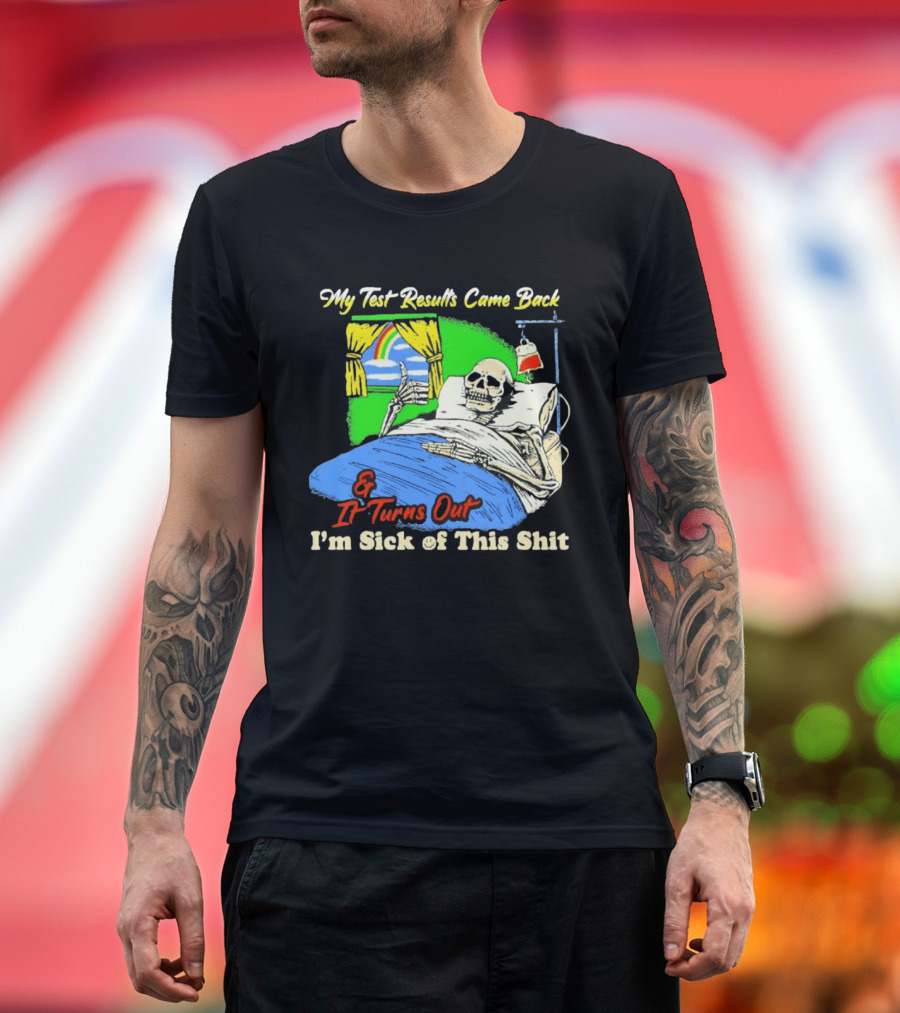 My Test Results Came Back And It Turns Out I'm Sick Of This Shit Skeleton Rainbow Hospital Bed T-Shirt