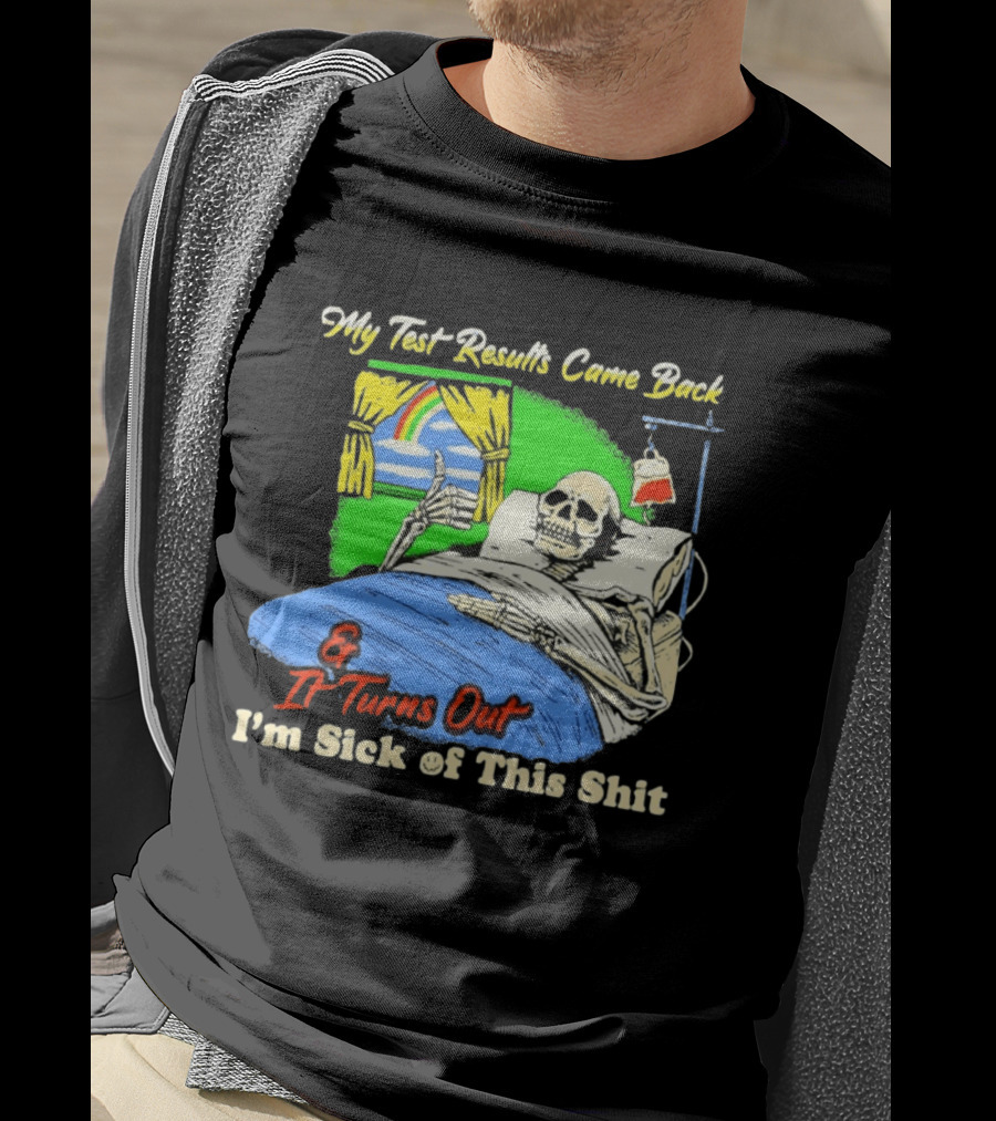 My Test Results Came Back And It Turns Out I'm Sick Of This Shit Skeleton Rainbow Hospital Bed T-Shirt