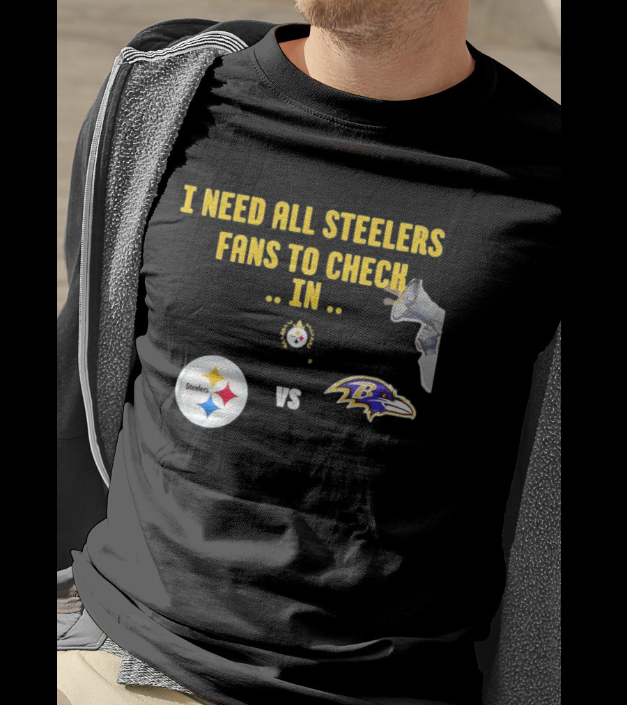 I Need All Steelers Fans To Check In Pittsburgh Steelers Vs Baltimore Ravens T-Shirt