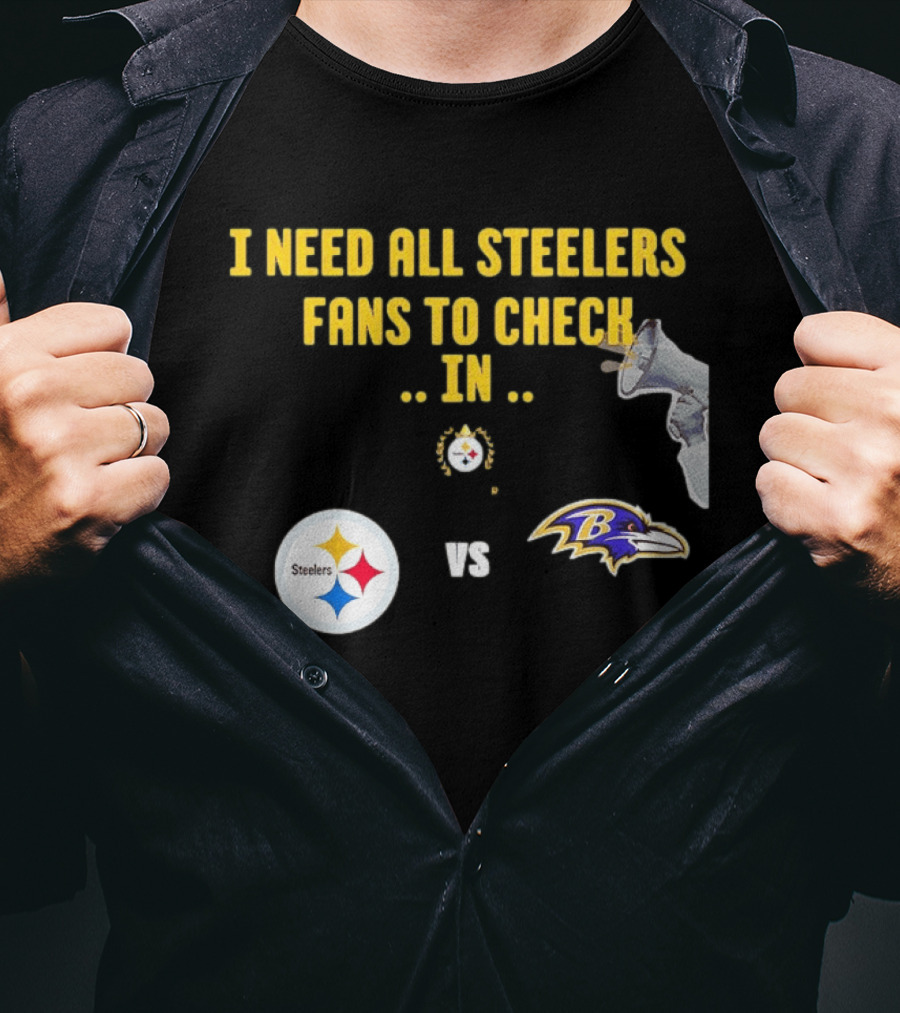 I Need All Steelers Fans To Check In Pittsburgh Steelers Vs Baltimore Ravens T-Shirt
