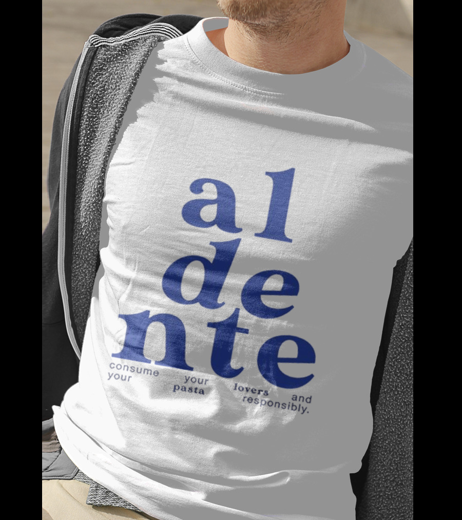 Al Dente Consume Your Pasta And Lovers Responsibly T-Shirt