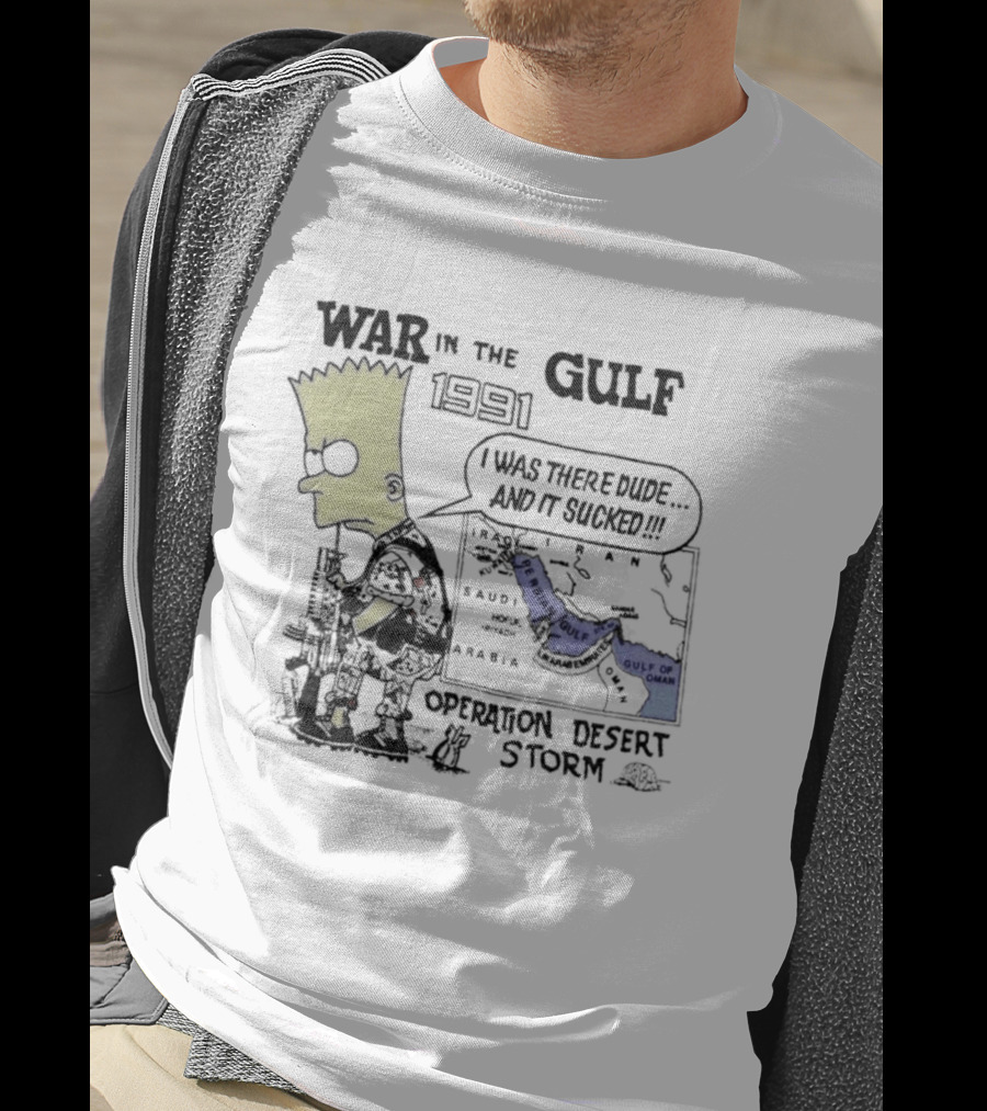 Bart Simpson War In The Gulf 1991 Operation Desert Storm I Was There Dude And It Shows It T-Shirt