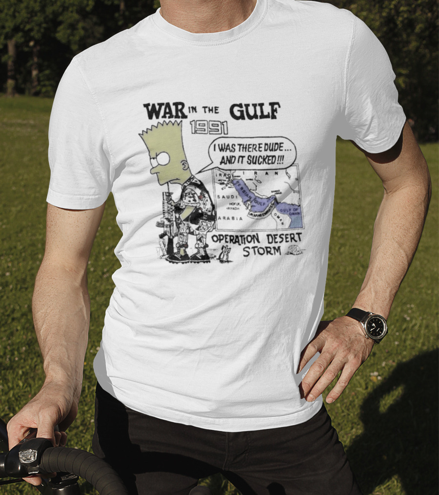 Bart Simpson War In The Gulf 1991 Operation Desert Storm I Was There Dude And It Shows It T-Shirt