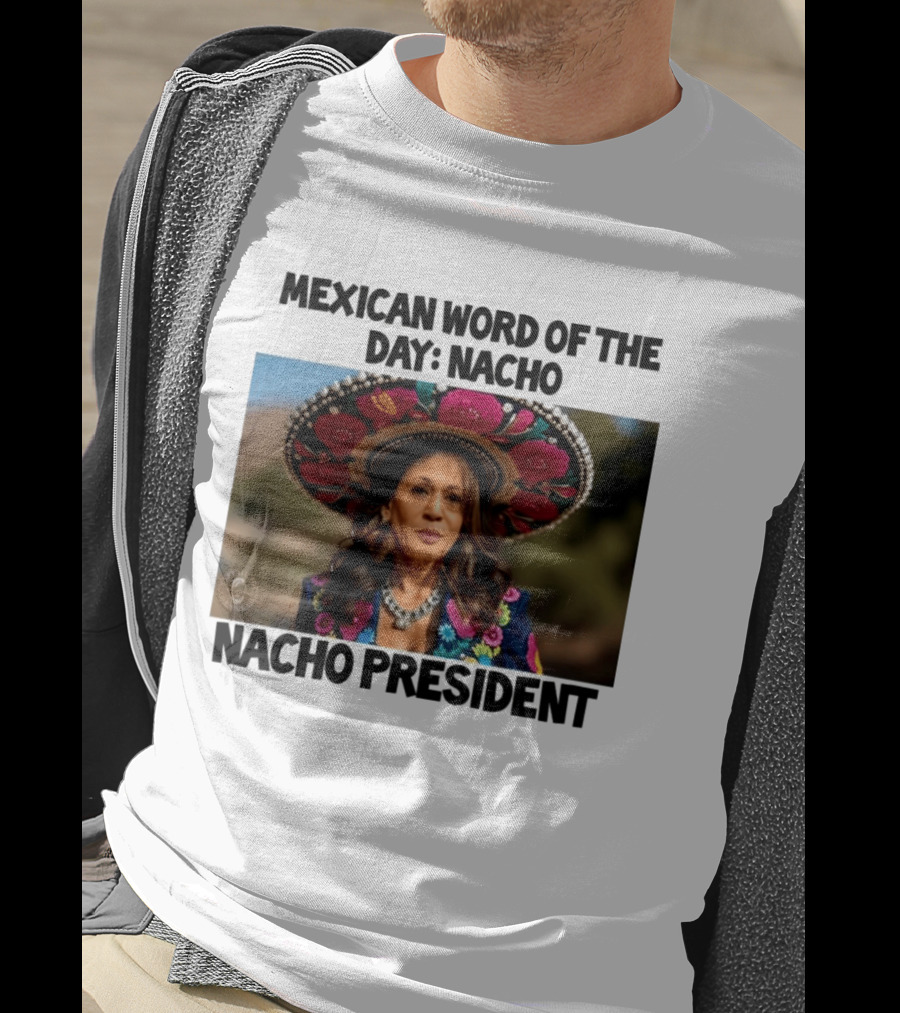 Mexican Word Of The Day Nacho Nacho President T-Shirt