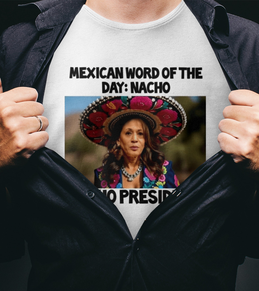 Mexican Word Of The Day Nacho Nacho President T-Shirt