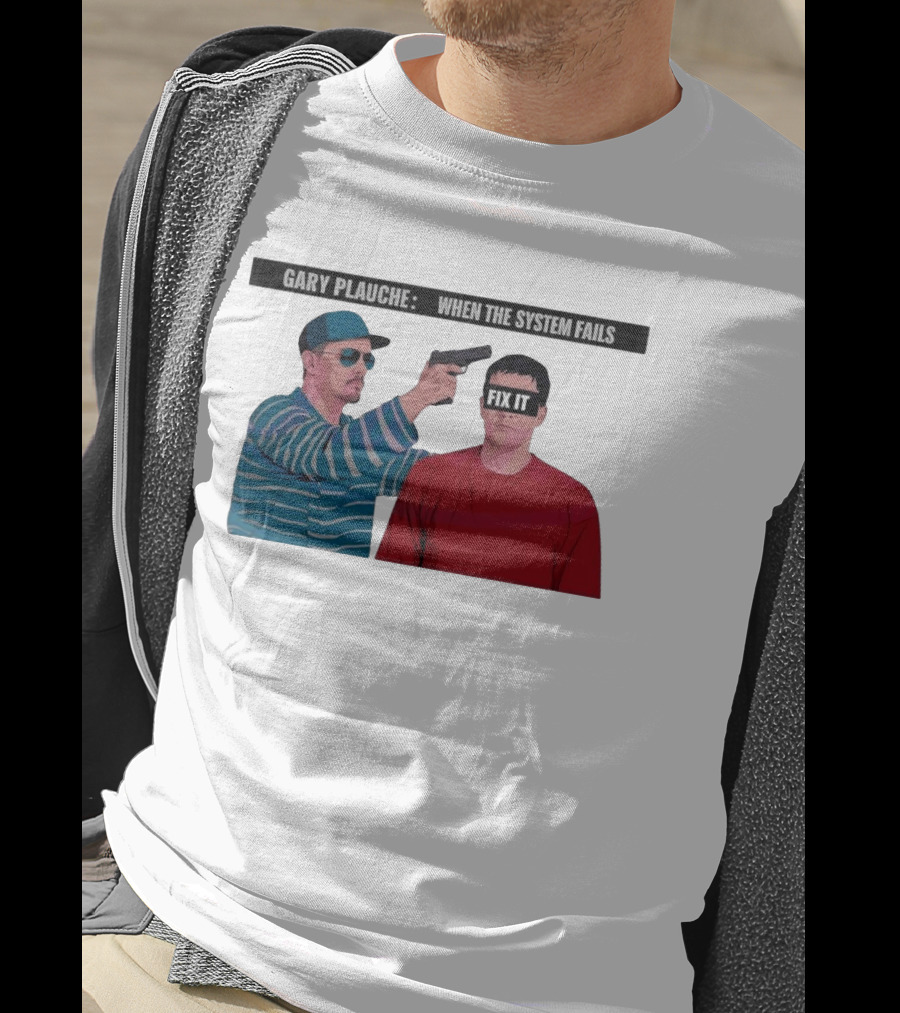 Gary Plauche When The System Fails Fix It T-Shirt