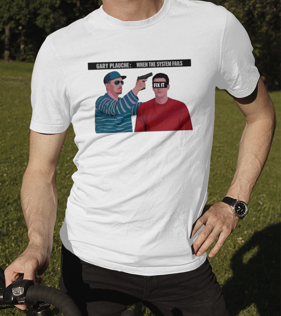 Gary Plauche When The System Fails Fix It T-Shirt