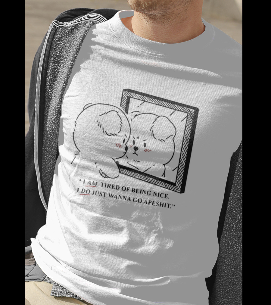 I Am Tired Of Being Nice I Do Just Wanna Go Apeshit Bear Looking In Mirror T-Shirt