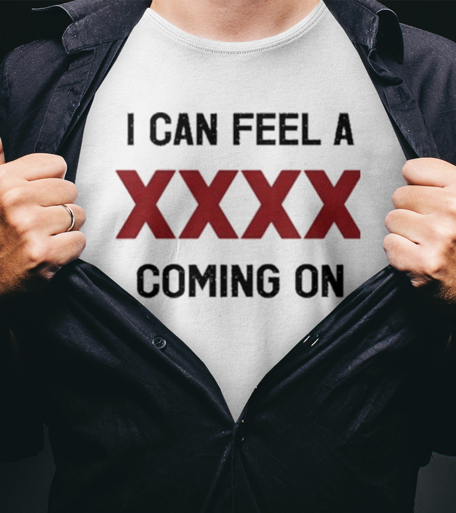 I Can Feel A XXXX Coming On 2025 Trendy T-Shirt