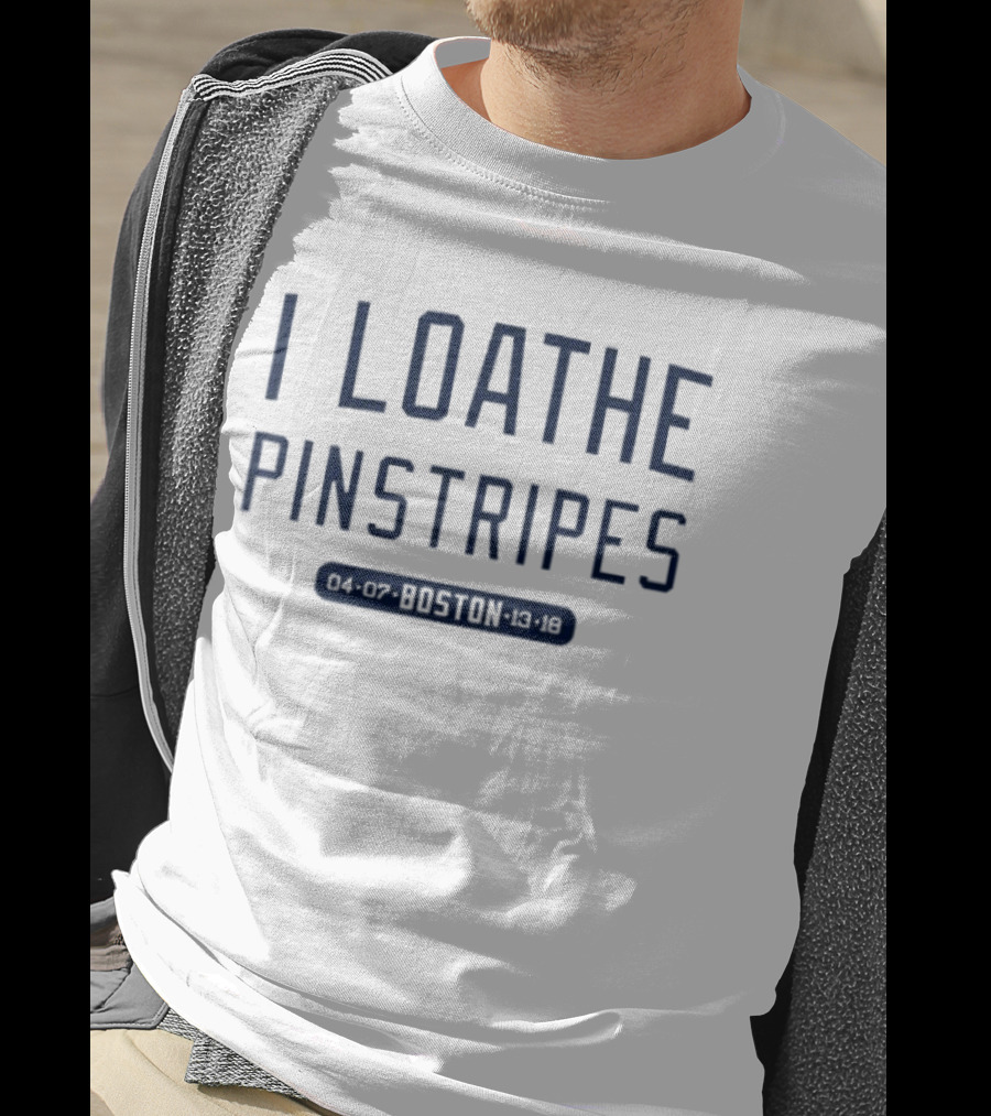 I Loathe Pinstripes Boston Red Sox Fan T-Shirt