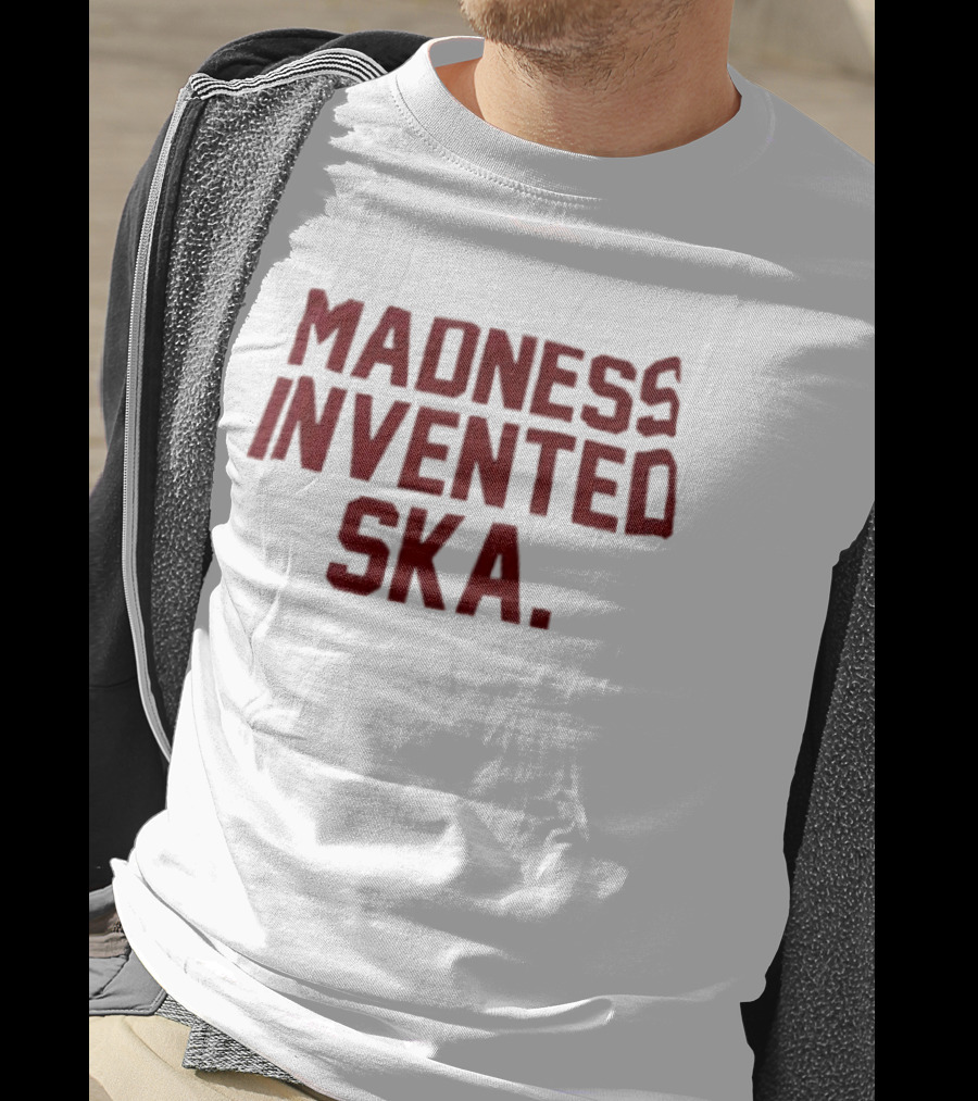 Madness Invented Ska Music Legend Phrase T-Shirt