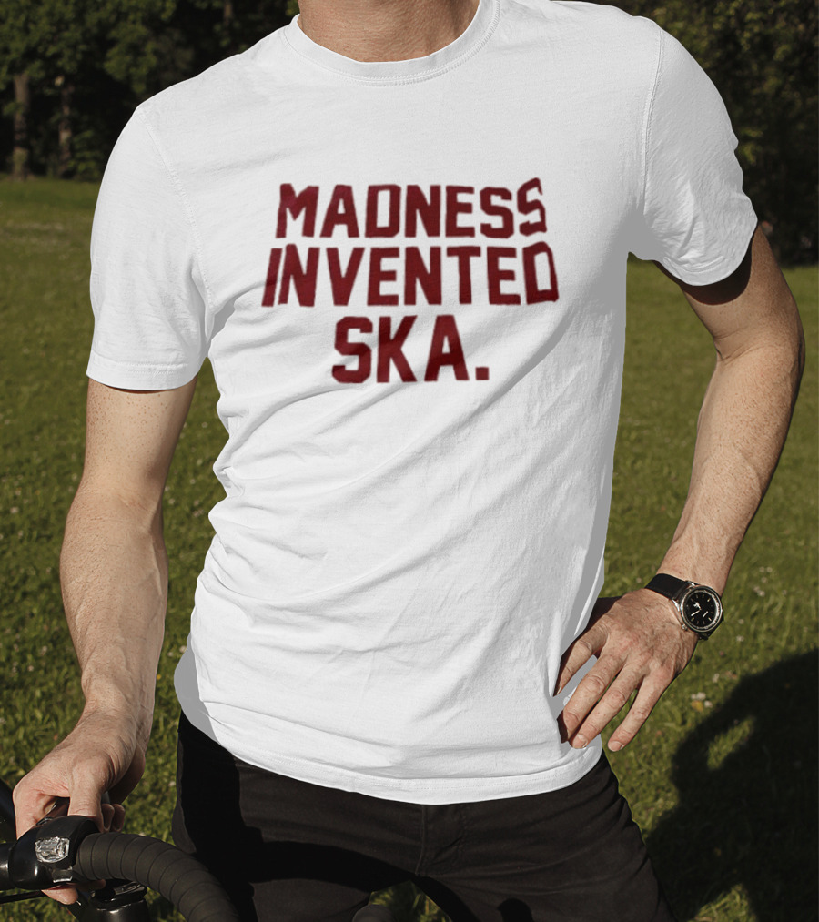 Madness Invented Ska Music Legend Phrase T-Shirt