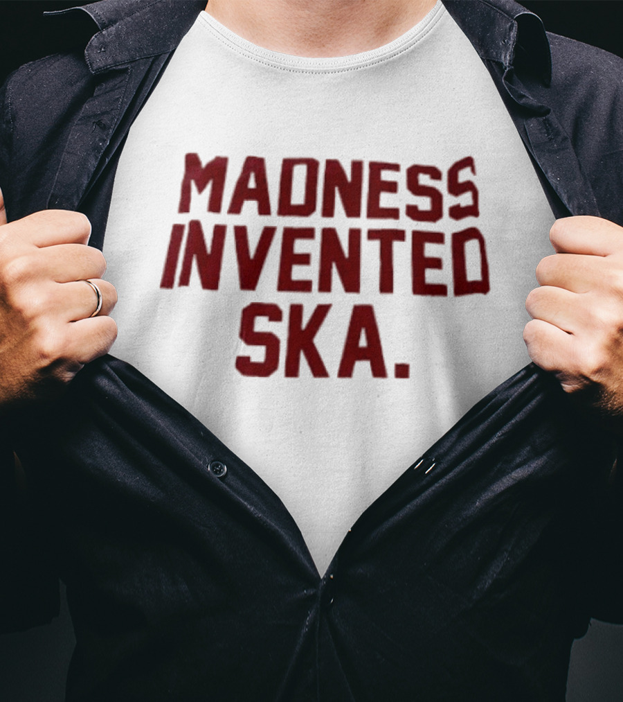 Madness Invented Ska Music Legend Phrase T-Shirt