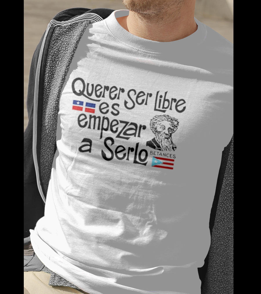 Querer Ser Libre Es Empezar A Serlo Betances Puerto Rico Flag T-Shirt
