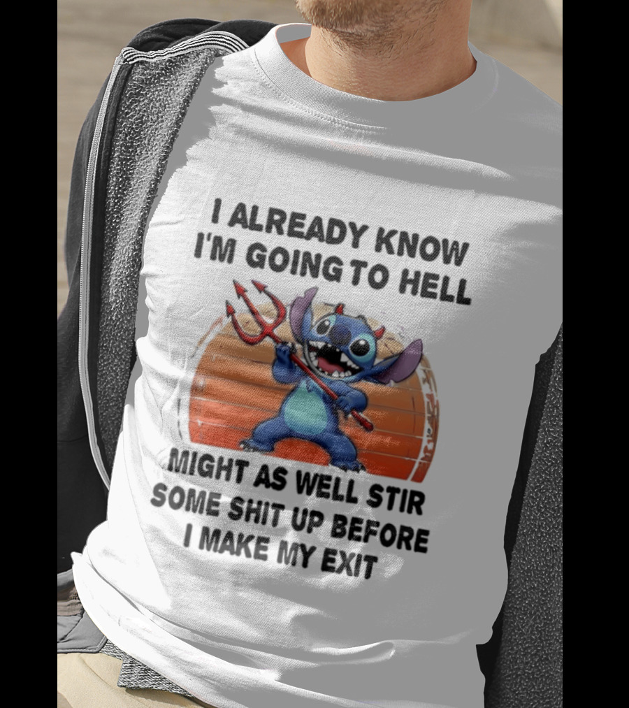 Stitch I Already Know I'm Going To Hell Might As Well Stir Some Shit Up Before I Make My Exit Devil Fork T-Shirt
