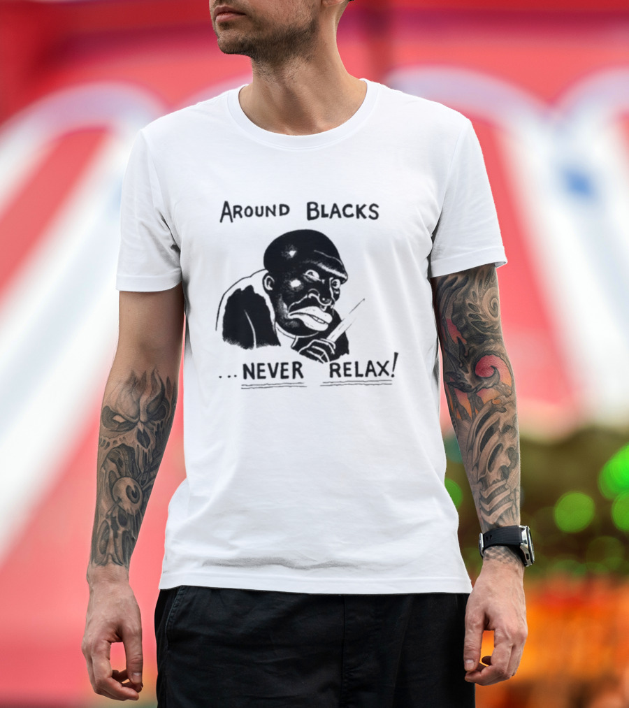 Original Around Blacks Never Relax Black Man T-Shirt