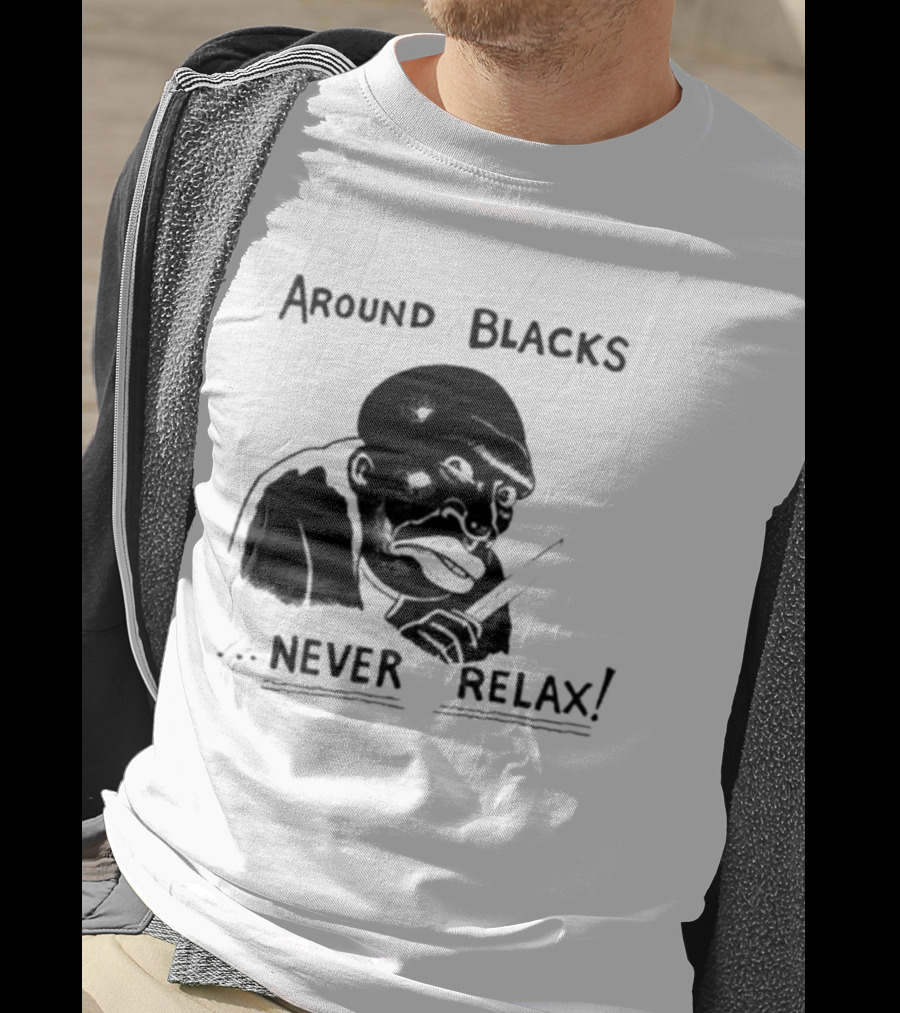 Original Around Blacks Never Relax Black Man T-Shirt