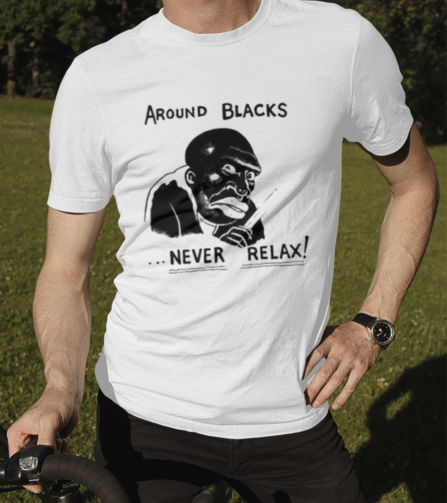 Original Around Blacks Never Relax Black Man T-Shirt