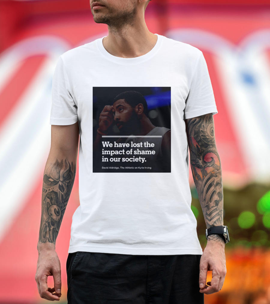 David Aldridge The Athletic On Kyrie Irving We Have Lost The Impact Of Shame In Our Society T-Shirt