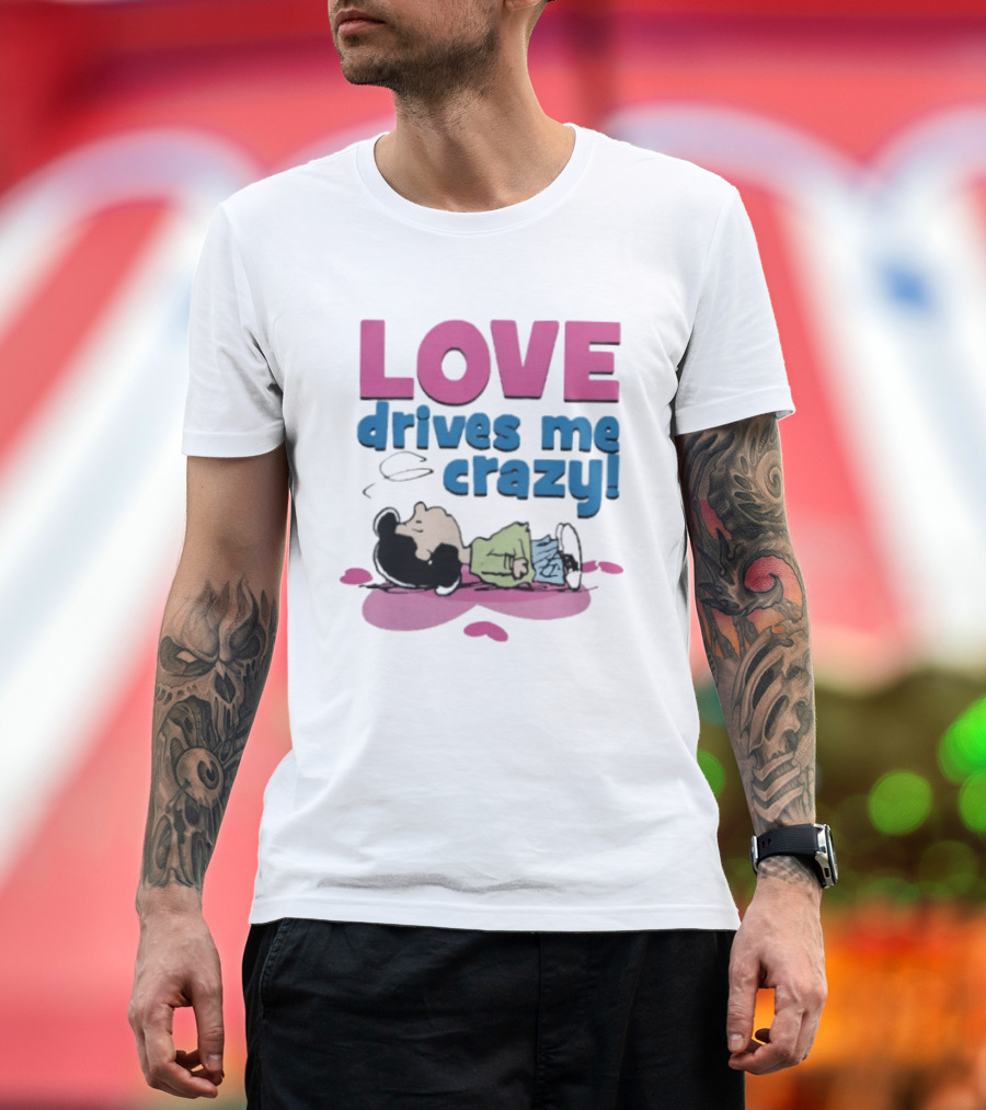 Peanuts Lucy Love Drives Me Crazy Comic Character Relaxed Mood T-Shirt