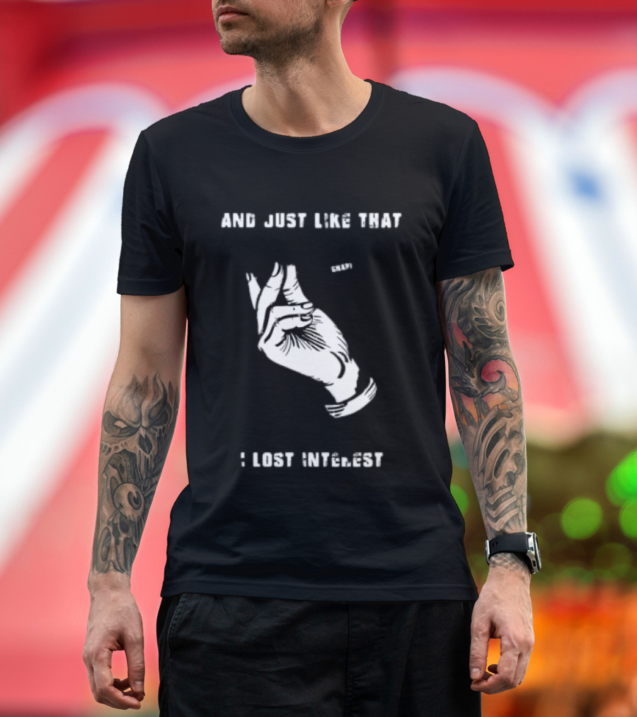 And Just Like That Snap I Lost Interest Hand Gesture T-Shirt