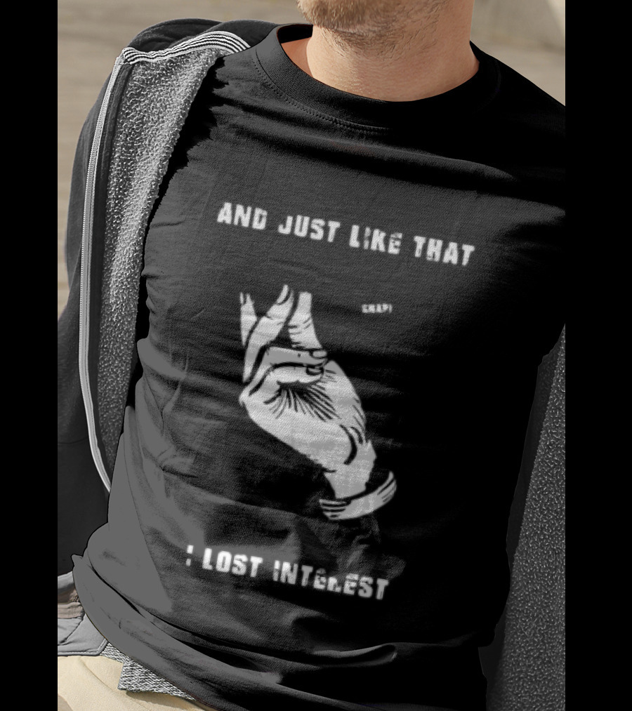 And Just Like That Snap I Lost Interest Hand Gesture T-Shirt