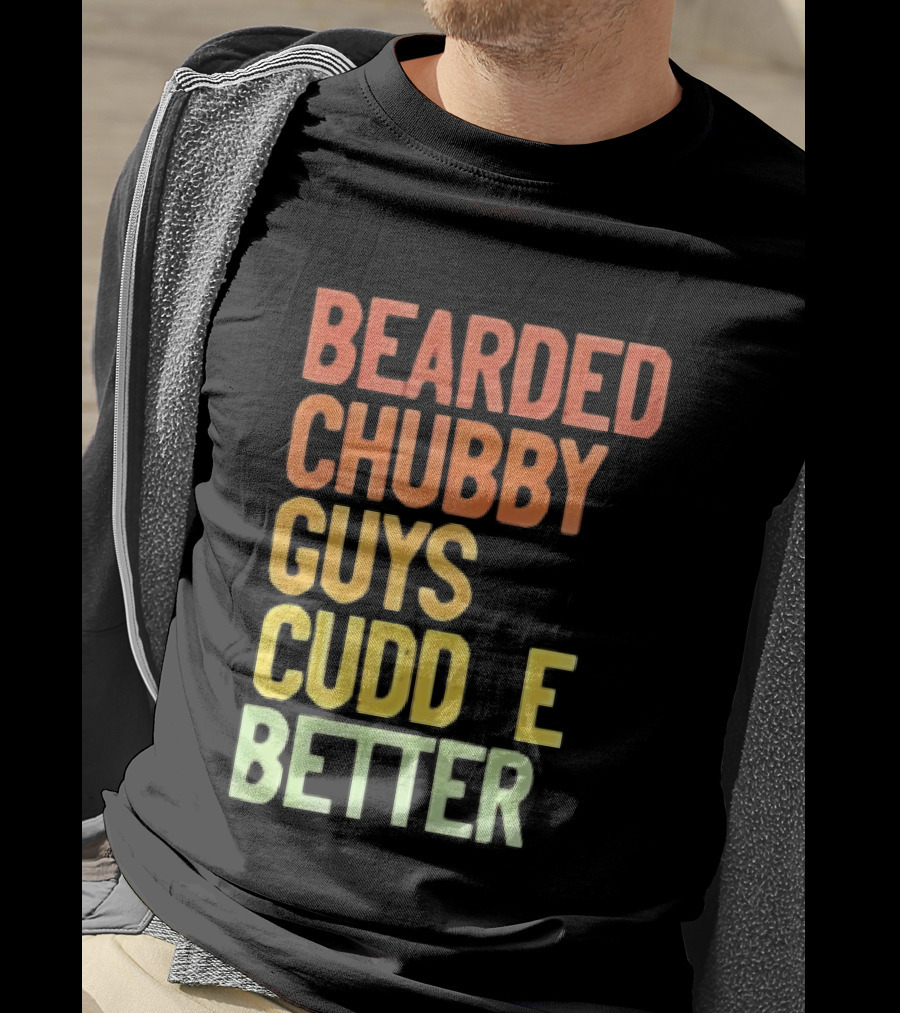 Bearded Chubby Guys Cuddle Better Beard Lover T-Shirt