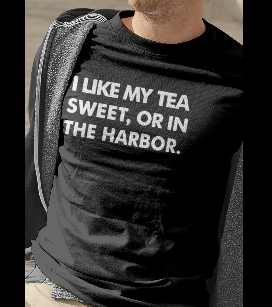 I Like My Tea Sweet Or In The Harbor American History Boston Tea Party T-Shirt