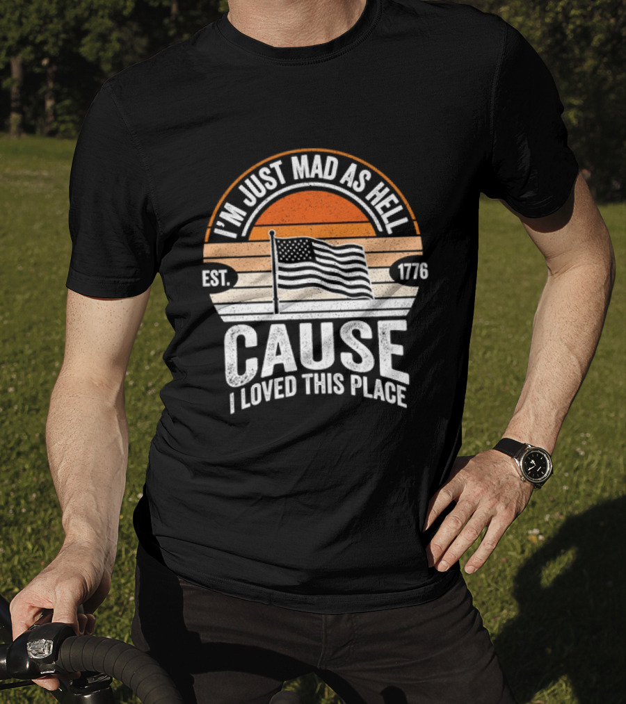 I'm Just Mad As Hell Cause I Loved This Place 1776 American Flag Vintage Sunset T-Shirt