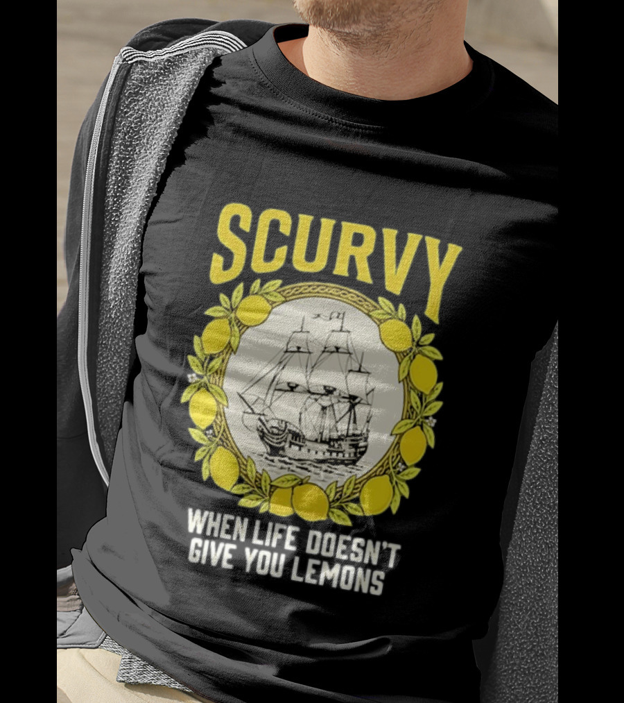 Scurvy When Life Doesn't Give You Lemons Sailing Ship Maritime Adventure T-Shirt