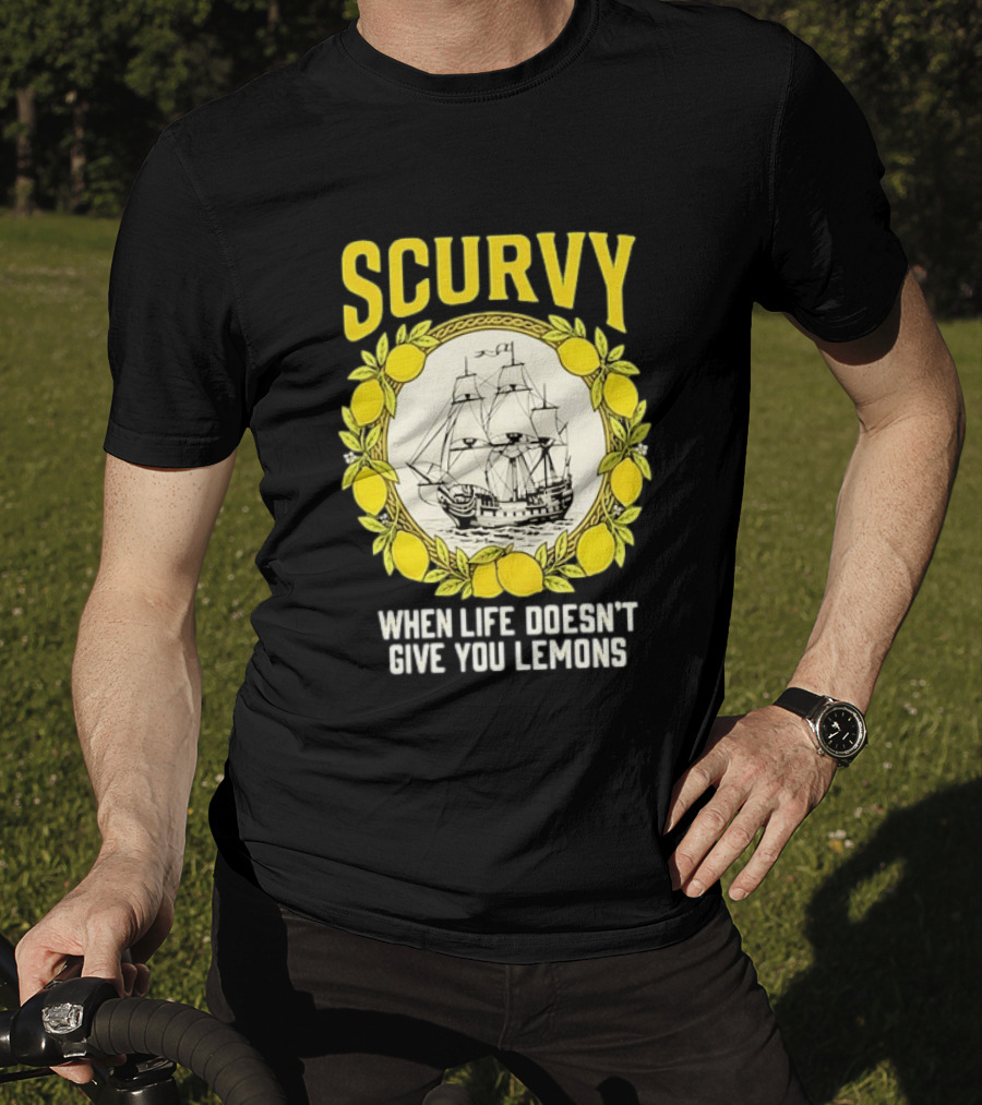 Scurvy When Life Doesn't Give You Lemons Sailing Ship Maritime Adventure T-Shirt