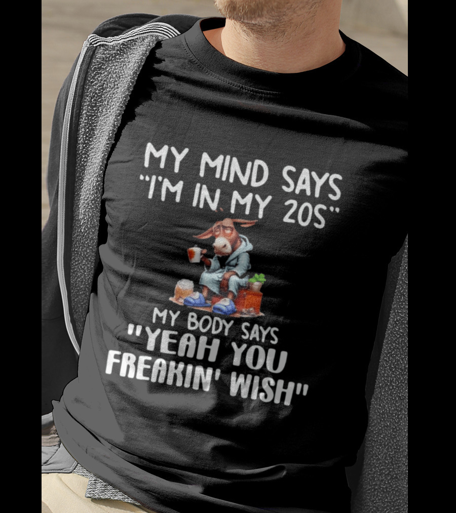 My Mind Says I'm In My 20s My Body Says Yeah You Freakin' Wish Donkey T-Shirt