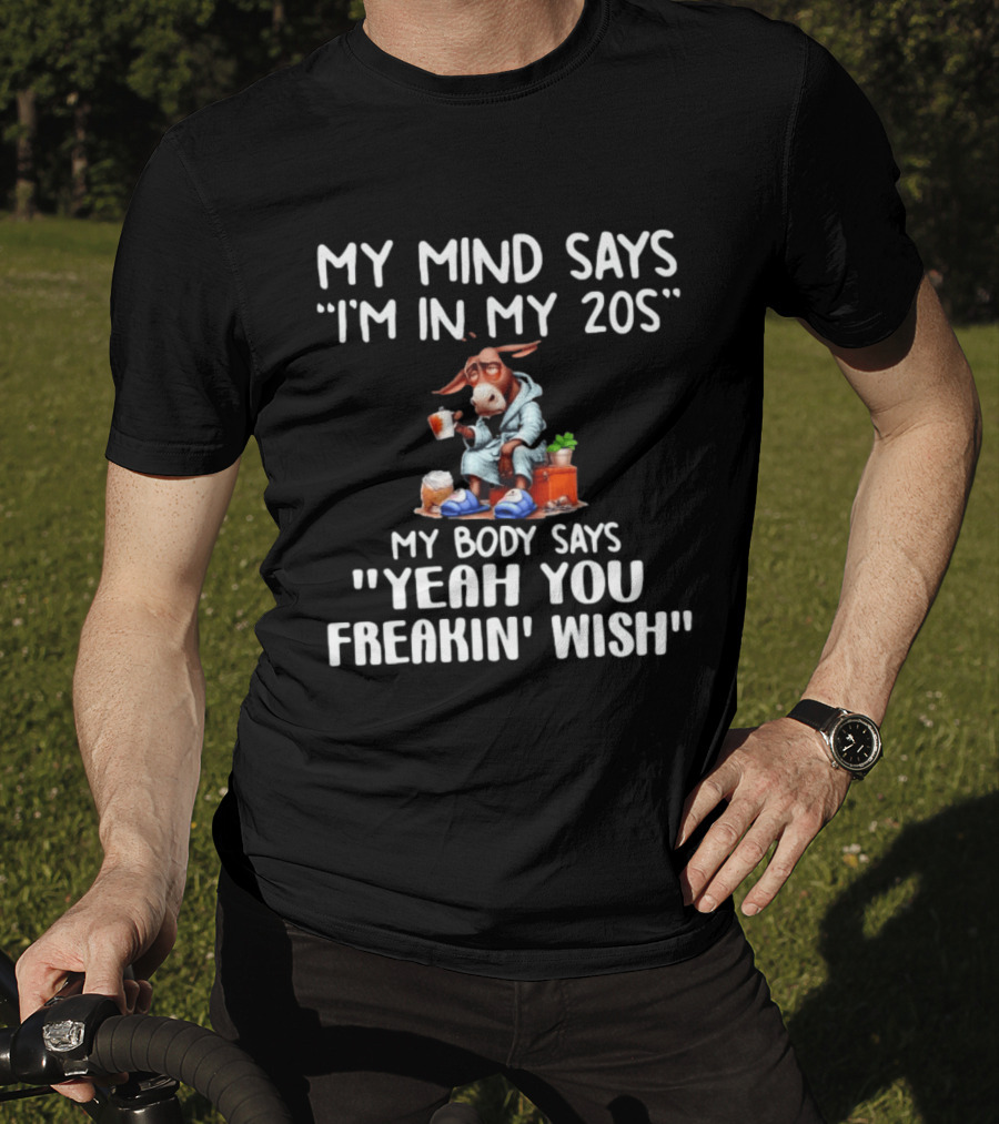 My Mind Says I'm In My 20s My Body Says Yeah You Freakin' Wish Donkey T-Shirt