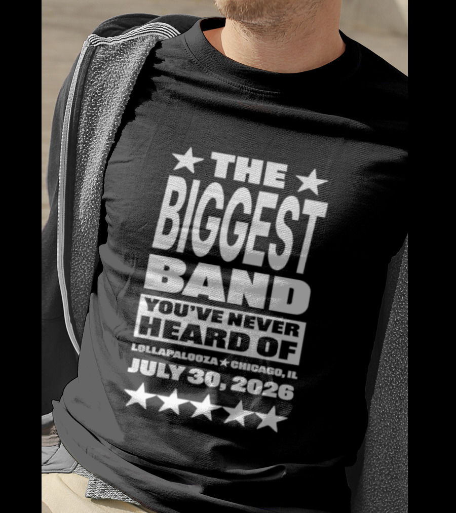 The Biggest Band You've Never Heard Of Lollapalooza Chicago July 30 2026 T-Shirt