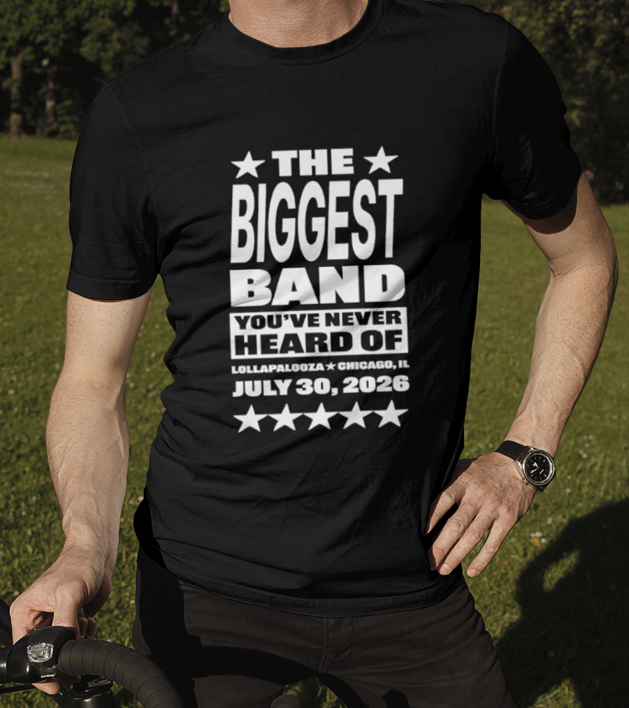 The Biggest Band You've Never Heard Of Lollapalooza Chicago July 30 2026 T-Shirt