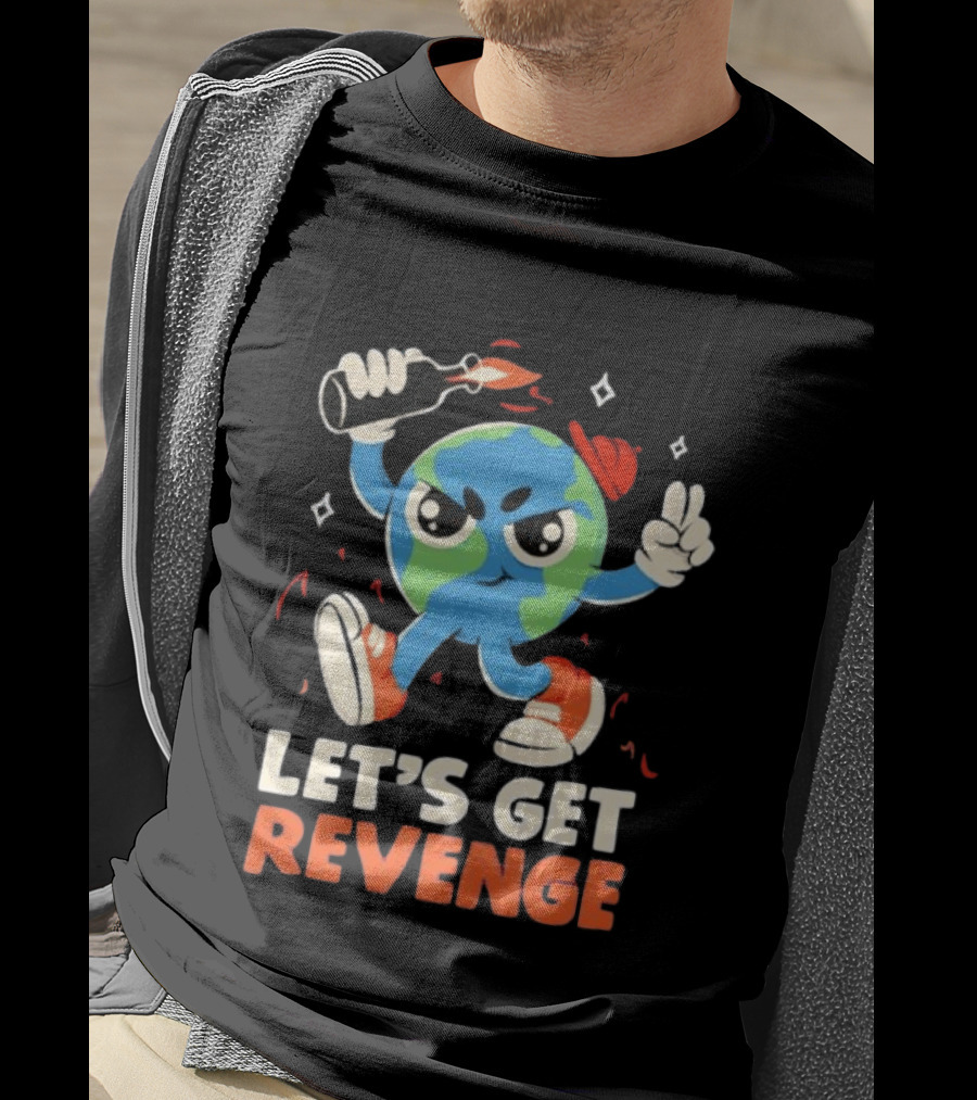 Molotov Cocktail Earth Let's Get Revenge Planet Earth T-Shirt