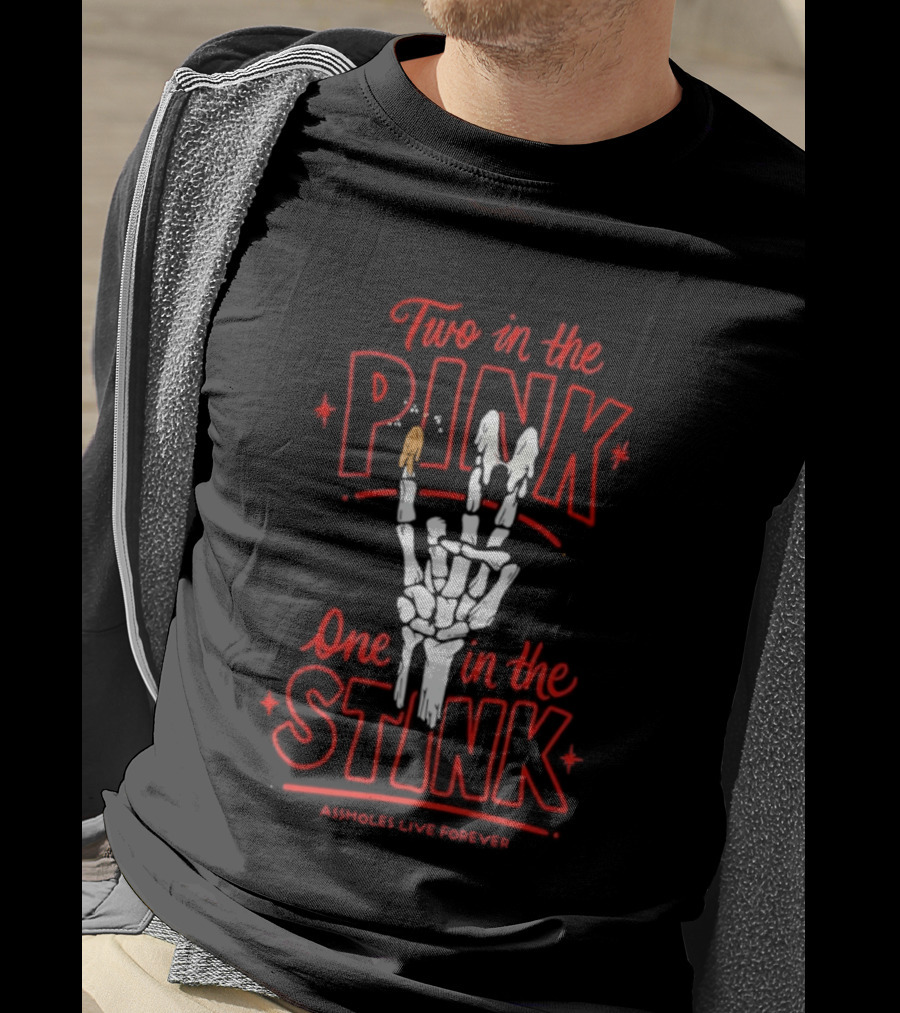 Two In The Pink One In The Stink Assholes Live Forever Skeleton Hand Gesture T-Shirt