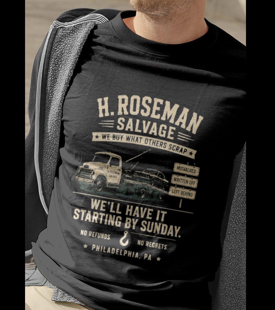 H Roseman Salvage Philadelphia We Buy What Others Scrap No Regrets No Refunds Starting By Sunday Misvalued Written Off Left Behind T-Shirt