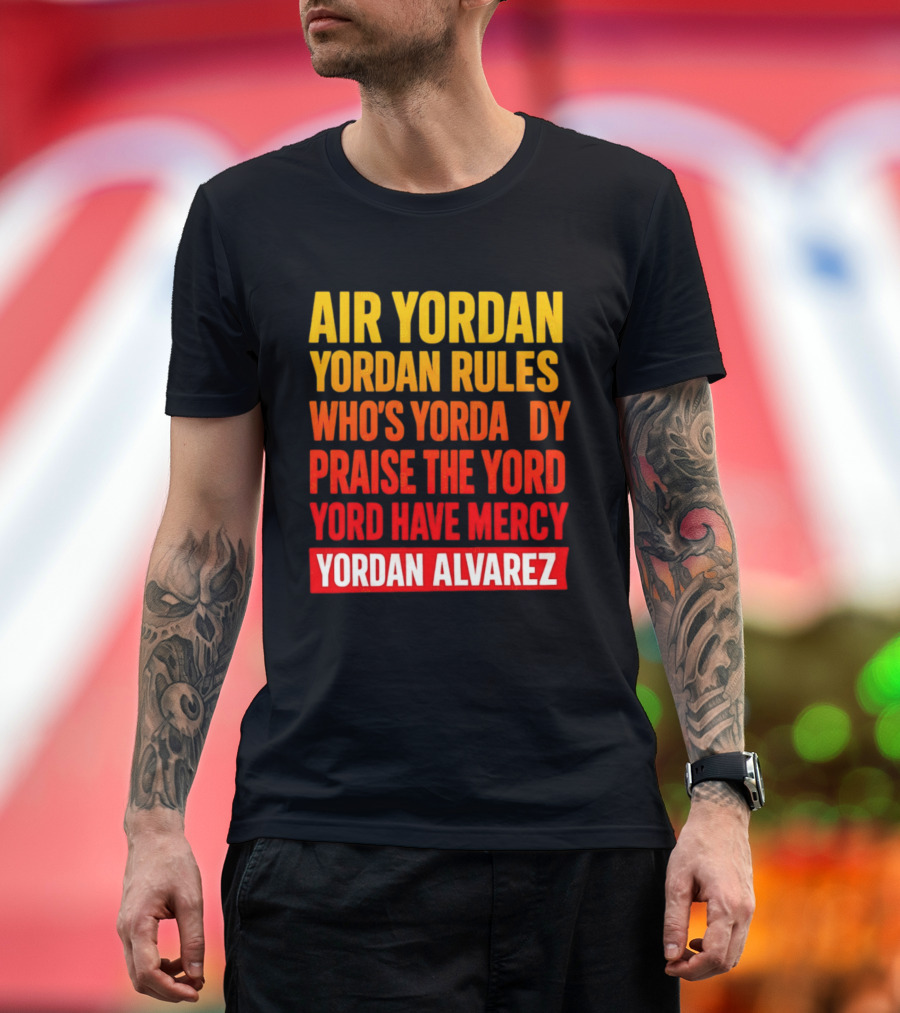 Air Yordan Yordan Rules Who's Yordaddy Praise The Yord Yord Have Mercy Yordan Alvarez T-Shirt