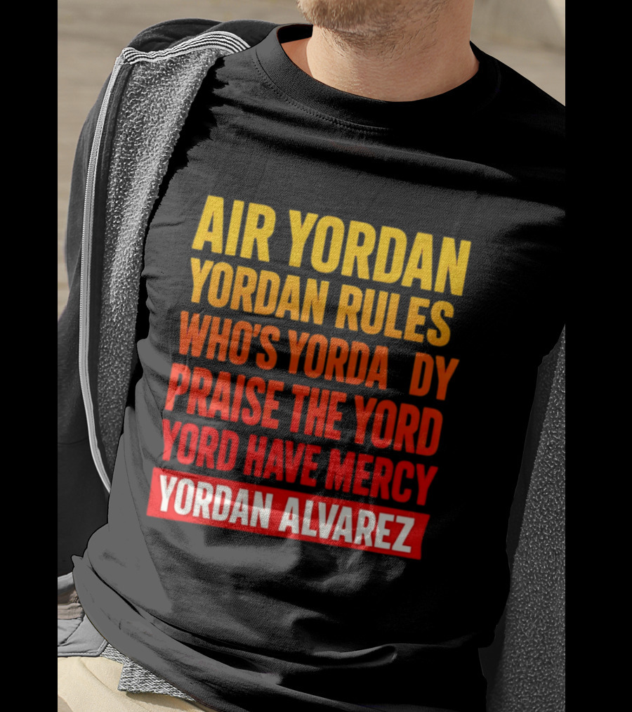 Air Yordan Yordan Rules Who's Yordaddy Praise The Yord Yord Have Mercy Yordan Alvarez T-Shirt