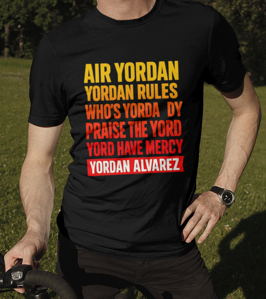 Air Yordan Yordan Rules Who's Yordaddy Praise The Yord Yord Have Mercy Yordan Alvarez T-Shirt