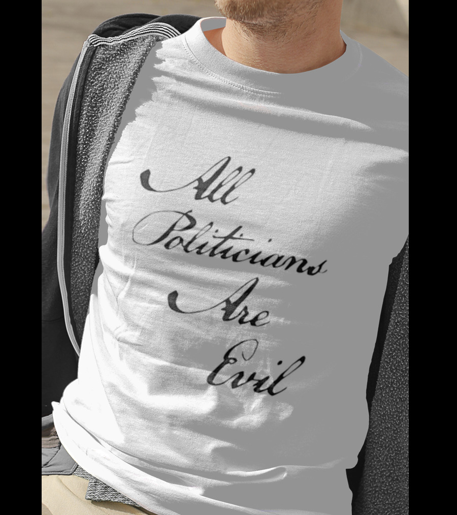 All Politicians Are Evil Political Critique T-Shirt
