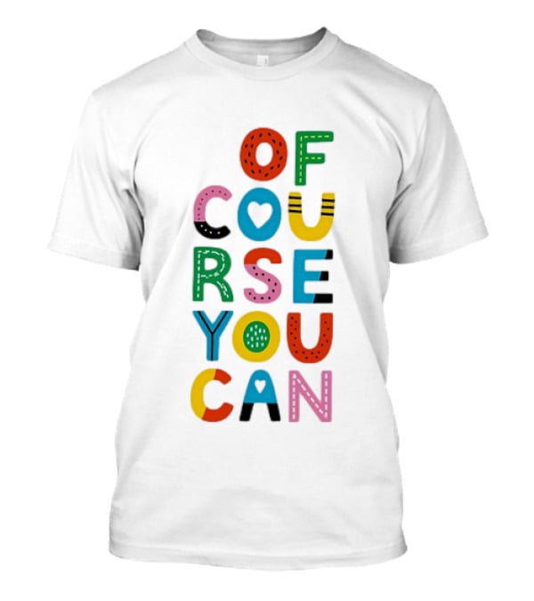 Of Course You Can Colorful Playful Motivational T-Shirt