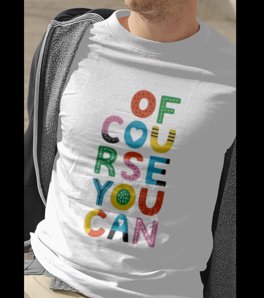 Of Course You Can Colorful Playful Motivational T-Shirt