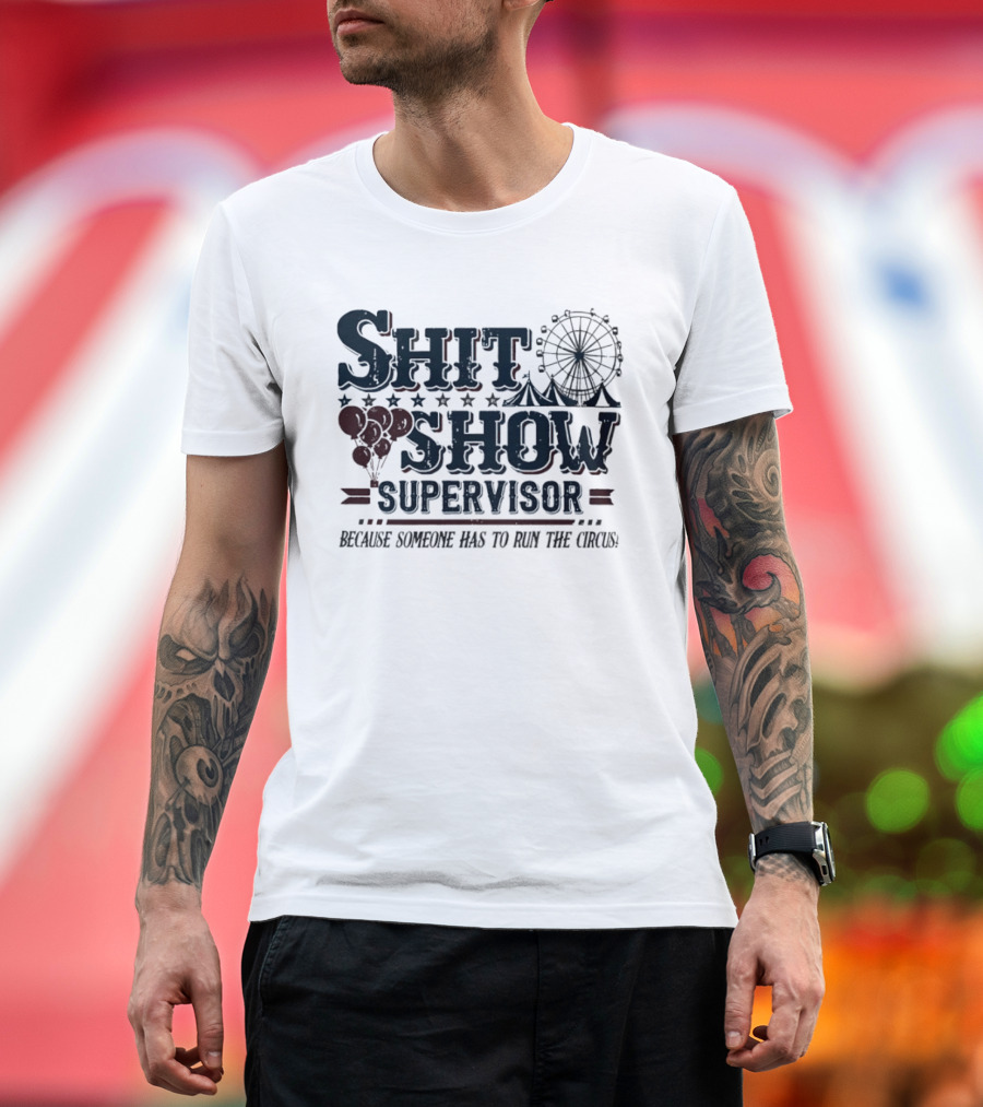Shit Show Supervisor Because Someone Has To Run The Circus Ferris Wheel And Balloons T-Shirt