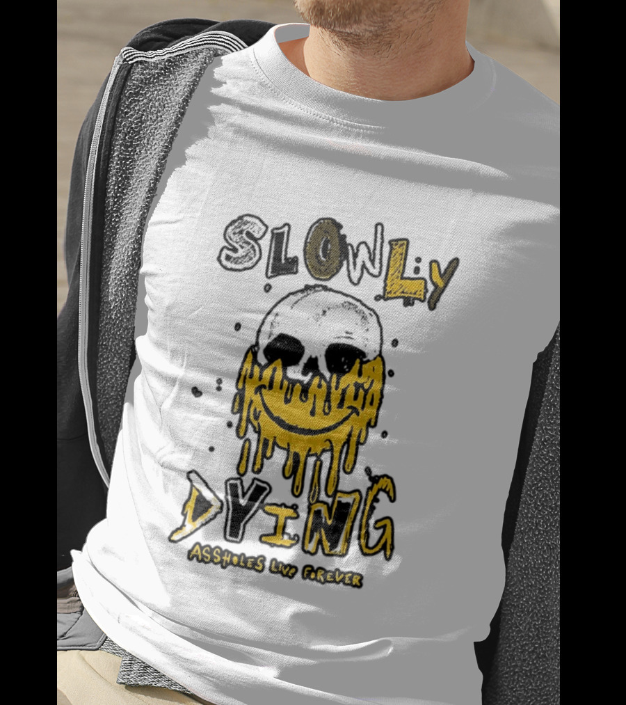 Slowly Dying Dripping Smiley Face Assholes Live Forever T-Shirt