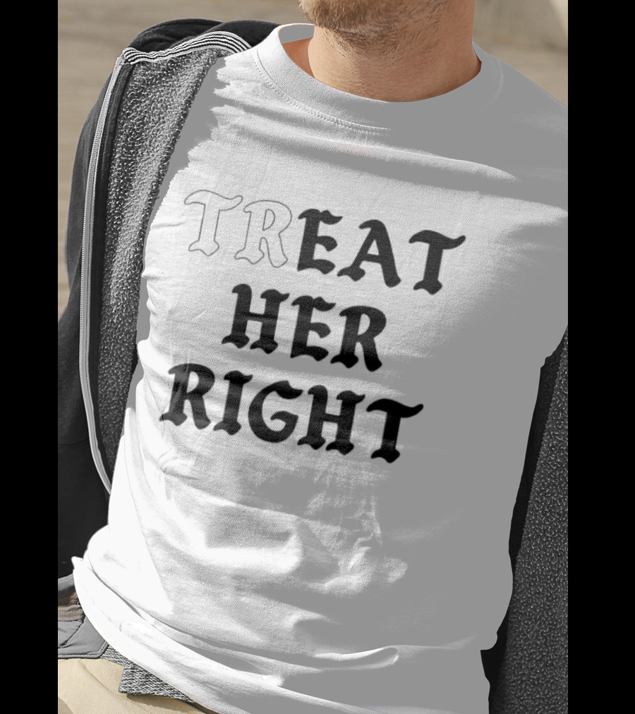 Treat Her Right Relationship Advice T-Shirt