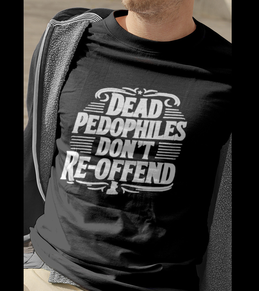 Dead Pedophiles Don't Re Offend Justice T-Shirt
