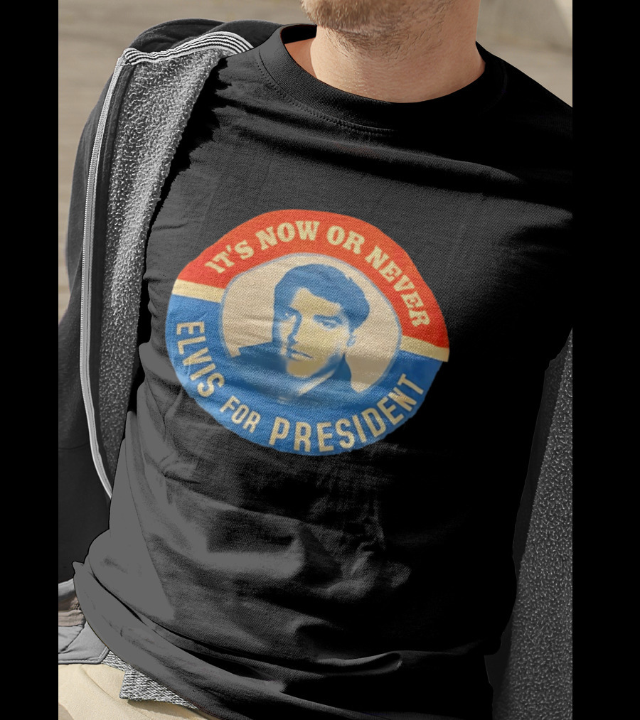 Elvis Presley It's Now Or Never For President T-Shirt