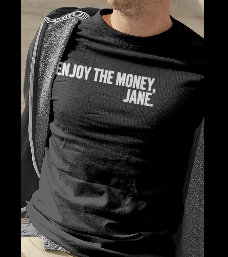 Enjoy The Money Jane Sarcastic Saying T-Shirt